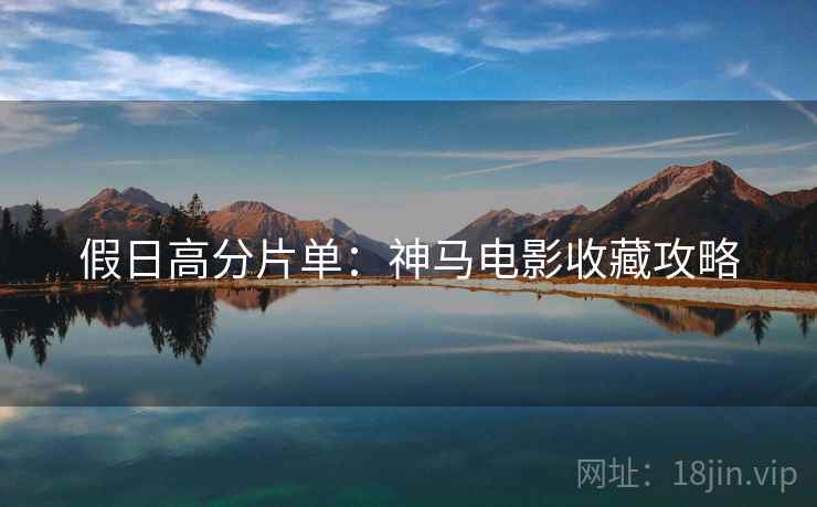 假日高分片单：神马电影收藏攻略